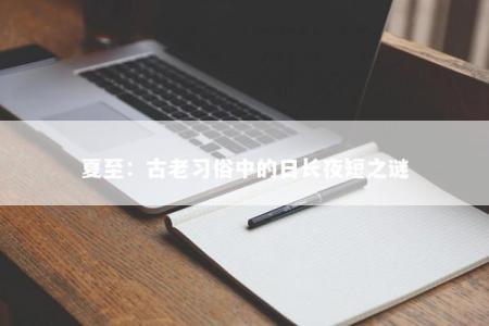 夏至:古老习俗中的日长夜短之谜