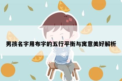 男孩名字用布字的五行平衡与寓意美好解析