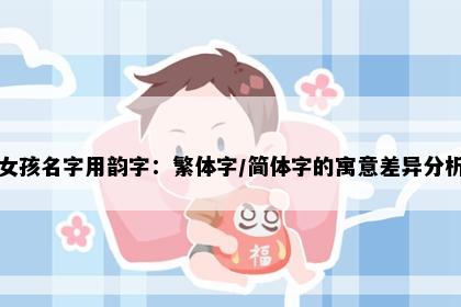女孩名字用韵字：繁体字/简体字的寓意差异分析