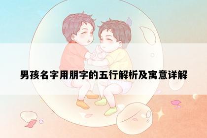 男孩名字用朋字的五行解析及寓意详解