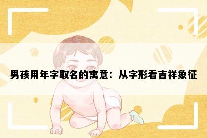 男孩用年字取名的寓意：从字形看吉祥象征