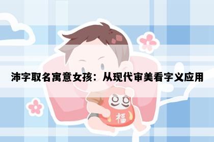 沛字取名寓意女孩：从现代审美看字义应用