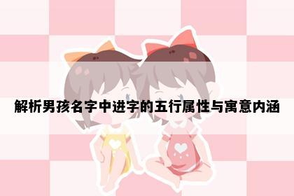 解析男孩名字中进字的五行属性与寓意内涵