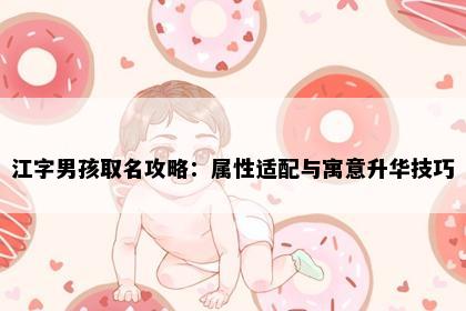 江字男孩取名攻略：属性适配与寓意升华技巧