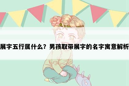 展字五行属什么？男孩取带展字的名字寓意解析