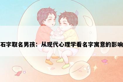 石字取名男孩：从现代心理学看名字寓意的影响