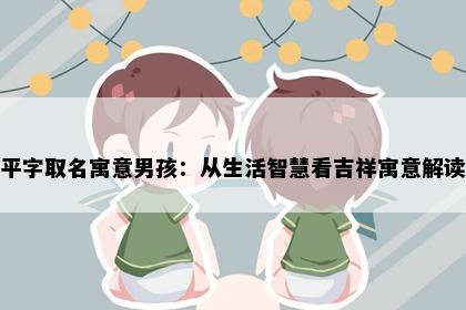 平字取名寓意男孩：从生活智慧看吉祥寓意解读