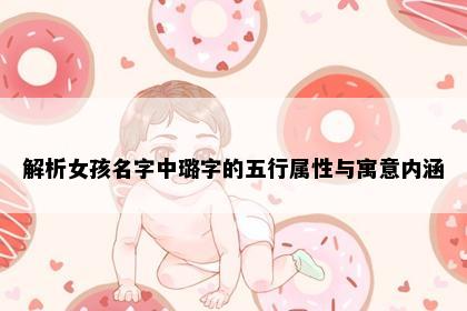 解析女孩名字中璐字的五行属性与寓意内涵