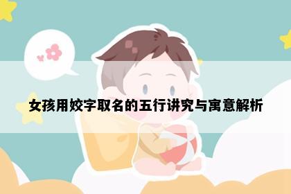 女孩用姣字取名的五行讲究与寓意解析