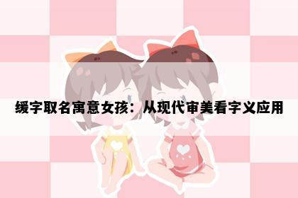 缓字取名寓意女孩：从现代审美看字义应用
