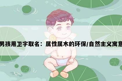男孩用卫字取名：属性属木的环保/自然主义寓意