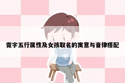 霓字五行属性及女孩取名的寓意与音律搭配