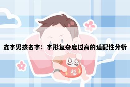 鑫字男孩名字：字形复杂度过高的适配性分析