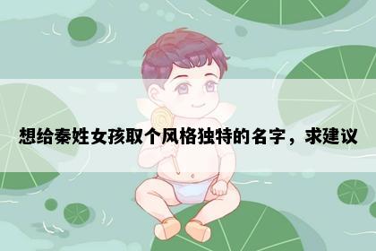 想给秦姓女孩取个风格独特的名字，求建议