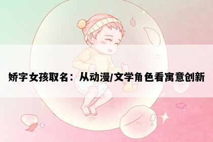 娇字女孩取名：从动漫/文学角色看寓意创新
