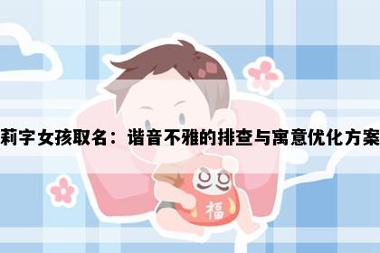 莉字女孩取名：谐音不雅的排查与寓意优化方案
