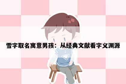 雪字取名寓意男孩：从经典文献看字义渊源