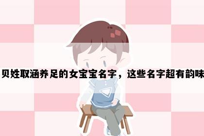 贝姓取涵养足的女宝宝名字，这些名字超有韵味