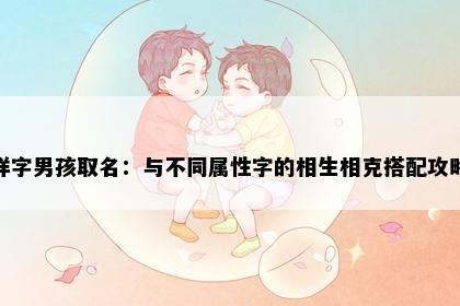 祥字男孩取名：与不同属性字的相生相克搭配攻略