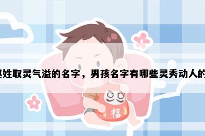赵姓取灵气溢的名字，男孩名字有哪些灵秀动人的？