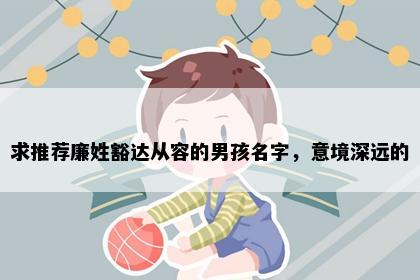 求推荐廉姓豁达从容的男孩名字，意境深远的