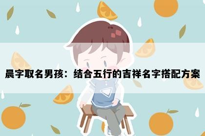 晨字取名男孩：结合五行的吉祥名字搭配方案