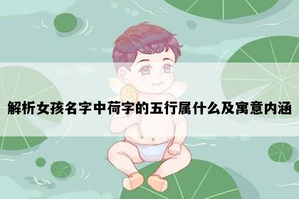 解析女孩名字中荷字的五行属什么及寓意内涵