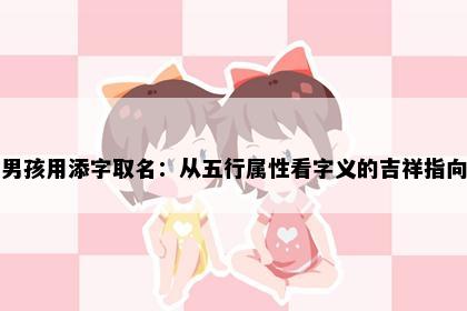 男孩用添字取名：从五行属性看字义的吉祥指向