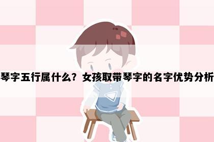 琴字五行属什么？女孩取带琴字的名字优势分析
