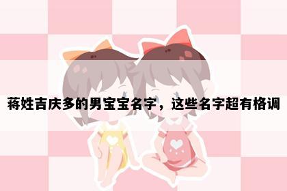 蒋姓吉庆多的男宝宝名字，这些名字超有格调