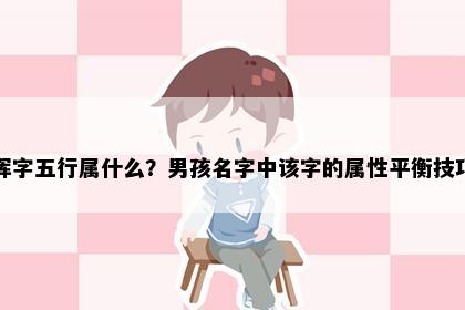 晖字五行属什么？男孩名字中该字的属性平衡技巧