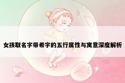 女孩取名字带希字的五行属性与寓意深度解析