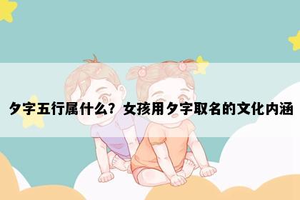 夕字五行属什么？女孩用夕字取名的文化内涵