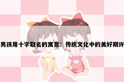 男孩用十字取名的寓意:传统文化中的美好期许