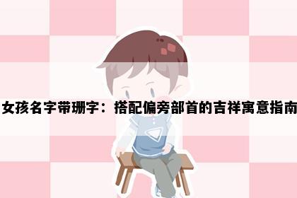 女孩名字带珊字：搭配偏旁部首的吉祥寓意指南