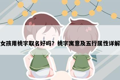 女孩用桃字取名好吗？桃字寓意及五行属性详解