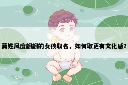 莫姓风度翩翩的女孩取名,如何取更有文化感?