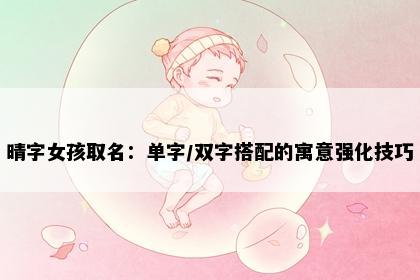 晴字女孩取名：单字/双字搭配的寓意强化技巧