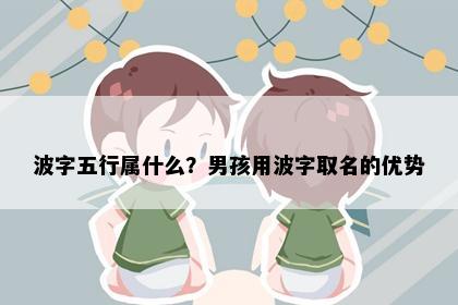 波字五行属什么？男孩用波字取名的优势