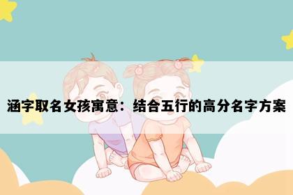 涵字取名女孩寓意:结合五行的高分名字方案