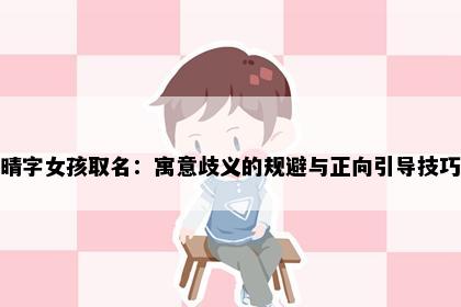 晴字女孩取名：寓意歧义的规避与正向引导技巧