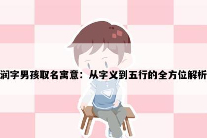 润字男孩取名寓意：从字义到五行的全方位解析