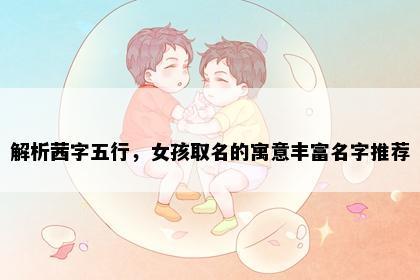 解析茜字五行，女孩取名的寓意丰富名字推荐