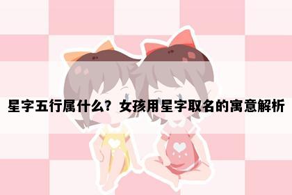 星字五行属什么？女孩用星字取名的寓意解析