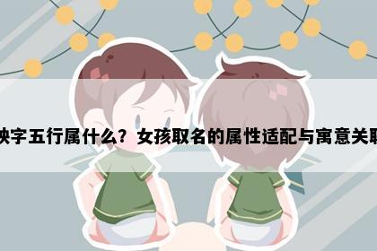 映字五行属什么？女孩取名的属性适配与寓意关联