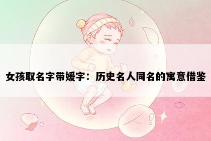 女孩取名字带媛字：历史名人同名的寓意借鉴