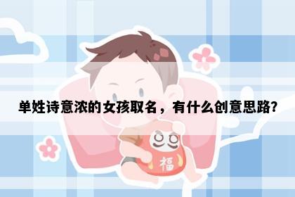 单姓诗意浓的女孩取名，有什么创意思路？