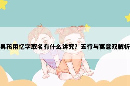 男孩用忆字取名有什么讲究？五行与寓意双解析