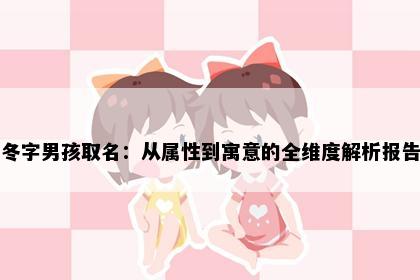 冬字男孩取名：从属性到寓意的全维度解析报告