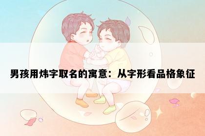 男孩用炜字取名的寓意：从字形看品格象征